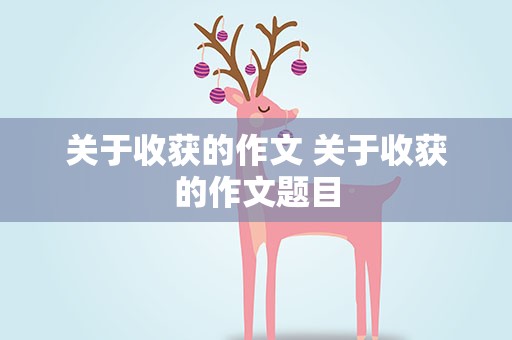 关于收获的作文 关于收获的作文题目