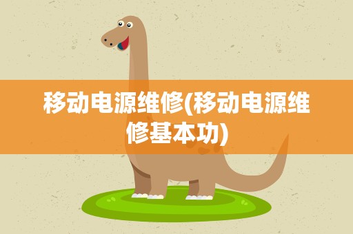 移动电源维修(移动电源维修基本功)