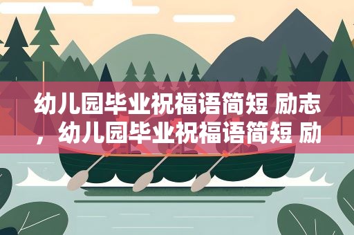 幼儿园毕业祝福语简短 励志，幼儿园毕业祝福语简短 励志语