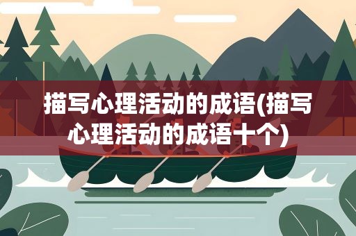 描写心理活动的成语(描写心理活动的成语十个)