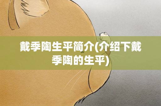 戴季陶生平简介(介绍下戴季陶的生平)