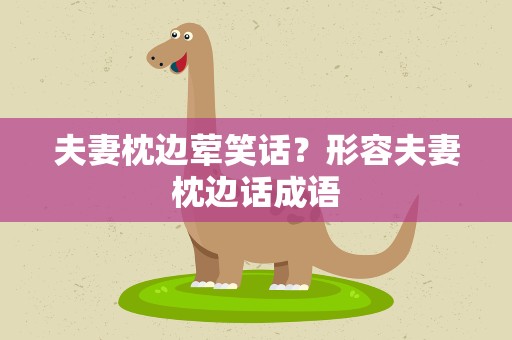 夫妻枕边荤笑话？形容夫妻枕边话成语