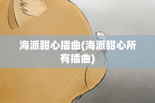 海派甜心插曲(海派甜心所有插曲)