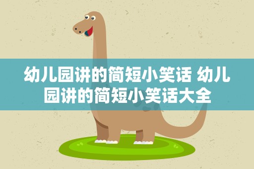 幼儿园讲的简短小笑话 幼儿园讲的简短小笑话大全