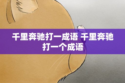 千里奔驰打一成语 千里奔驰打一个成语