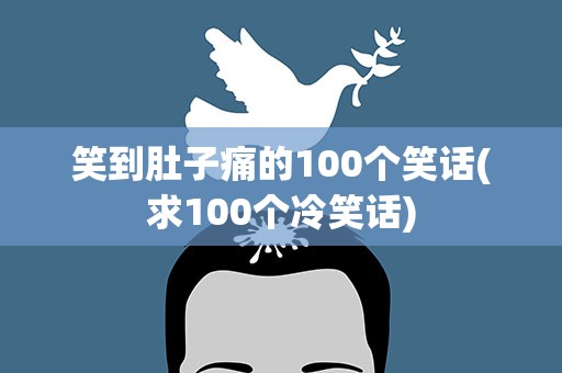 笑到肚子痛的100个笑话(求100个冷笑话)