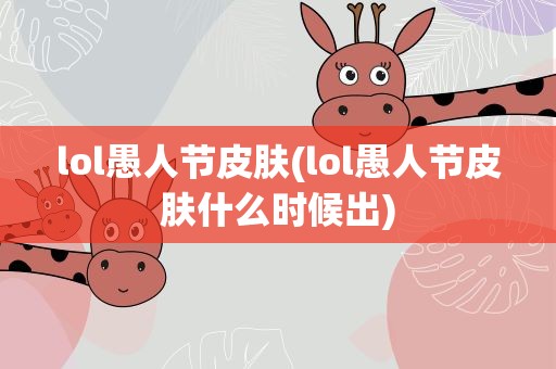 lol愚人节皮肤(lol愚人节皮肤什么时候出)