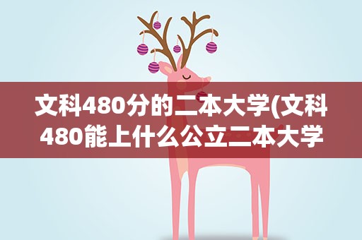 文科480分的二本大学(文科480能上什么公立二本大学)