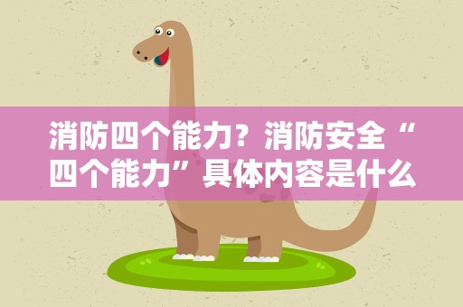 消防四个能力？消防安全“四个能力”具体内容是什么