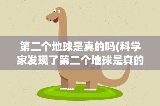 第二个地球是真的吗(科学家发现了第二个地球是真的吗)
