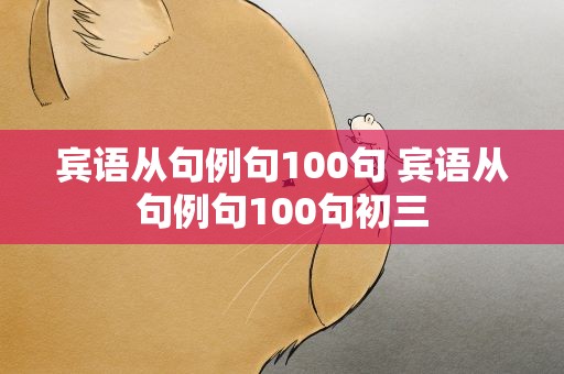 宾语从句例句100句 宾语从句例句100句初三