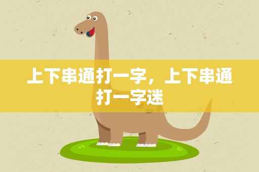 上下串通打一字，上下串通打一字迷