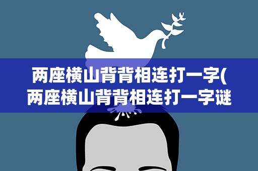 两座横山背背相连打一字(两座横山背背相连打一字谜)