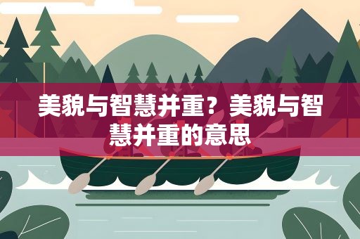 美貌与智慧并重？美貌与智慧并重的意思