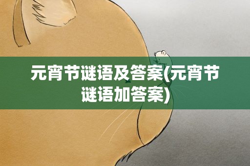 元宵节谜语及答案(元宵节谜语加答案)