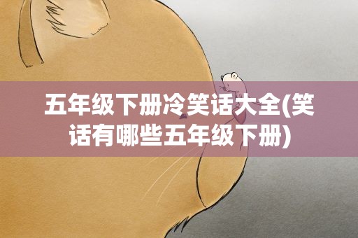 五年级下册冷笑话大全(笑话有哪些五年级下册)