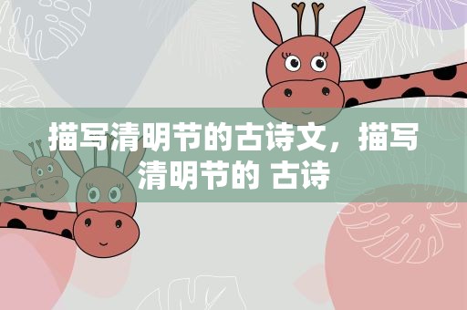 描写清明节的古诗文，描写清明节的 古诗