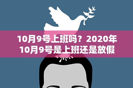 10月9号上班吗？2020年10月9号是上班还是放假