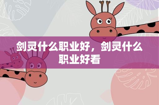 剑灵什么职业好，剑灵什么职业好看