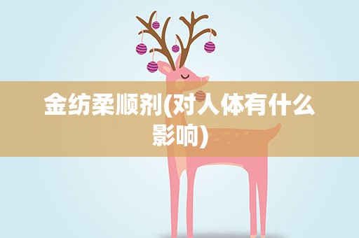 金纺柔顺剂(对人体有什么影响)
