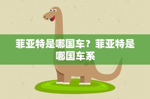 菲亚特是哪国车？菲亚特是哪国车系