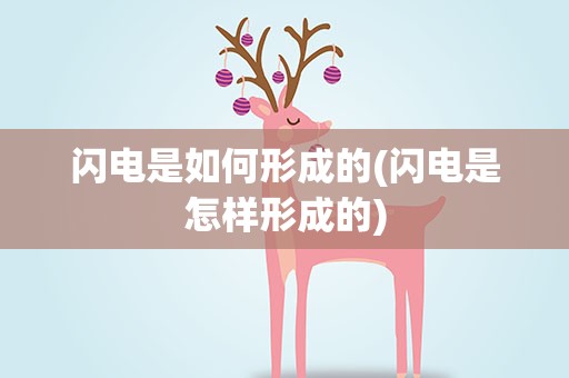 闪电是如何形成的(闪电是怎样形成的)