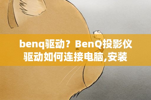 benq驱动？BenQ投影仪驱动如何连接电脑,安装
