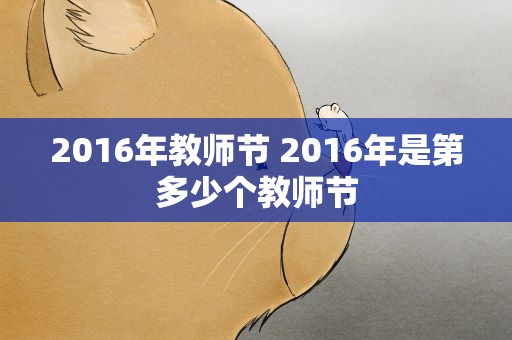 2016年教师节 2016年是第多少个教师节