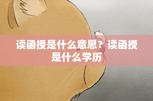 读函授是什么意思？读函授是什么学历