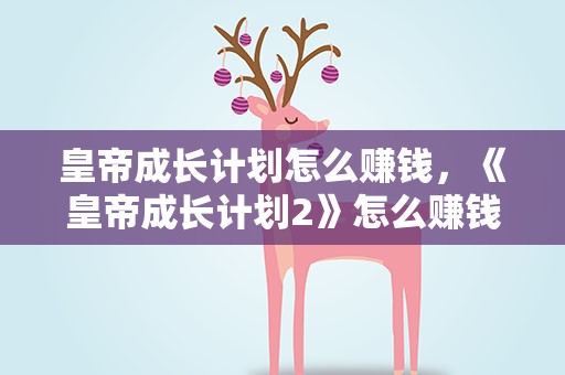 皇帝成长计划怎么赚钱，《皇帝成长计划2》怎么赚钱