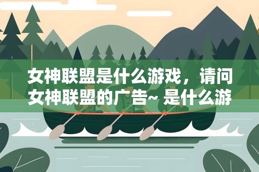 女神联盟是什么游戏，请问女神联盟的广告~ 是什么游戏