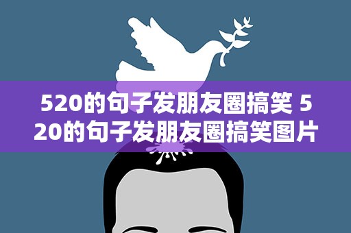 520的句子发朋友圈搞笑 520的句子发朋友圈搞笑图片