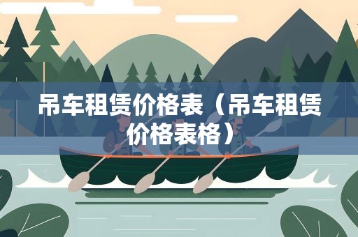 吊车租赁价格表（吊车租赁价格表格）