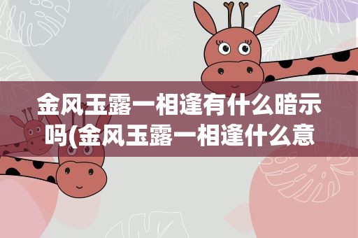 金风玉露一相逢有什么暗示吗(金风玉露一相逢什么意思)