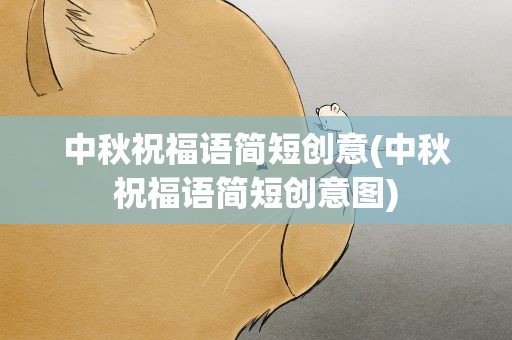 中秋祝福语简短创意(中秋祝福语简短创意图)