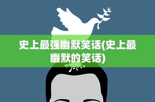 史上最强幽默笑话(史上最幽默的笑话)