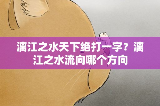 漓江之水天下绝打一字？漓江之水流向哪个方向