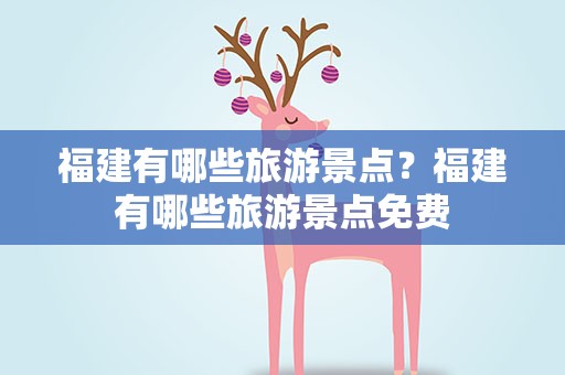 福建有哪些旅游景点？福建有哪些旅游景点免费