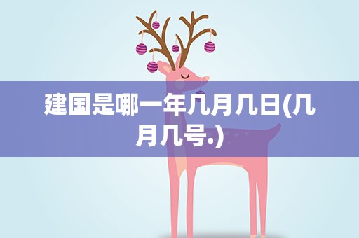 建国是哪一年几月几日(几月几号.)