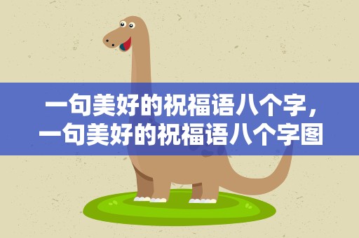 一句美好的祝福语八个字，一句美好的祝福语八个字图片