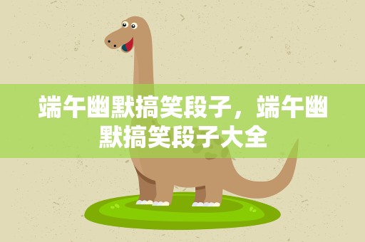 端午幽默搞笑段子，端午幽默搞笑段子大全