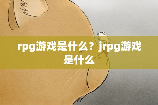 rpg游戏是什么？jrpg游戏是什么