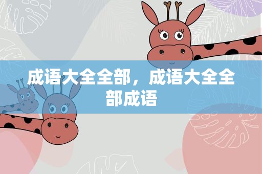 成语大全全部，成语大全全部成语