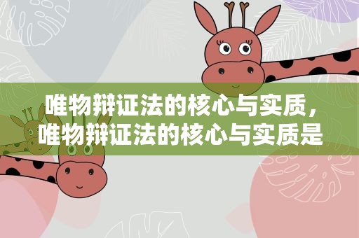 唯物辩证法的核心与实质，唯物辩证法的核心与实质是