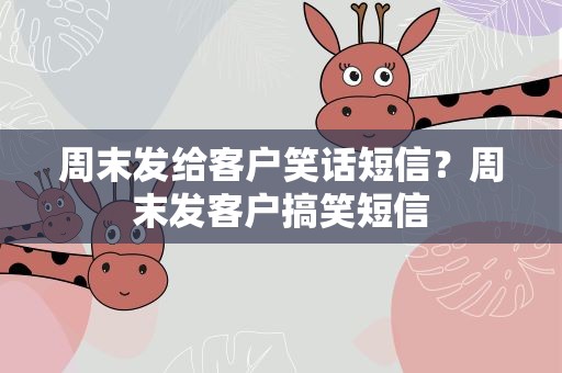 周末发给客户笑话短信？周末发客户搞笑短信