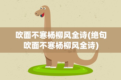 吹面不寒杨柳风全诗(绝句吹面不寒杨柳风全诗)