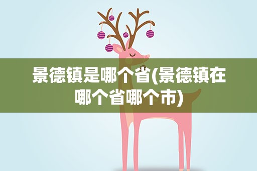 景德镇是哪个省(景德镇在哪个省哪个市)
