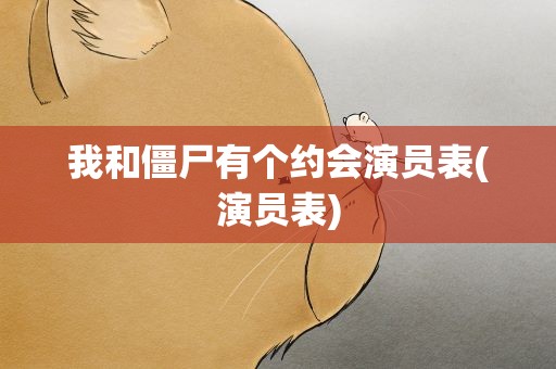 我和僵尸有个约会演员表(演员表)
