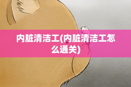 内脏清洁工(内脏清洁工怎么通关)
