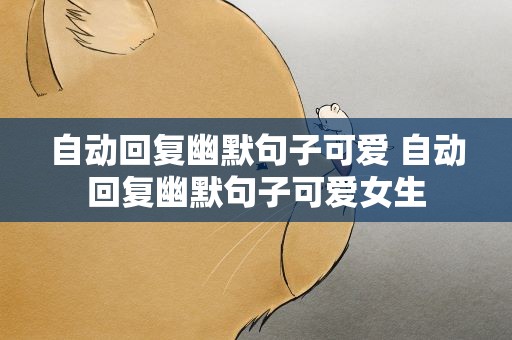 自动回复幽默句子可爱 自动回复幽默句子可爱女生